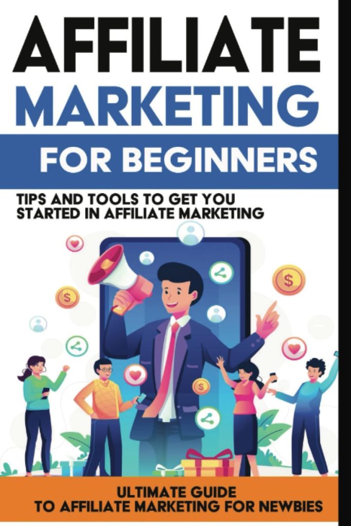Affiliate Marketing for Beginners: Learn Affiliate Marketing in this Ultimate Guide to Affiliate Marketing for Newbies: In This beginners Guide to ... of How to Get Started in Affiliate Marketing